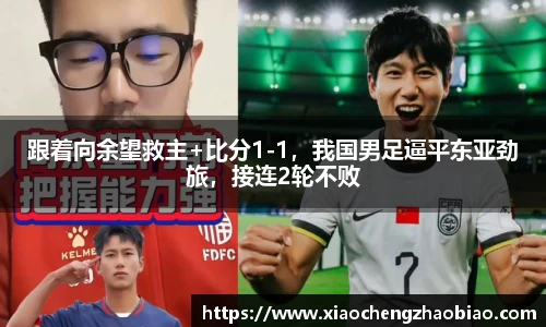 跟着向余望救主+比分1-1，我国男足逼平东亚劲旅，接连2轮不败
