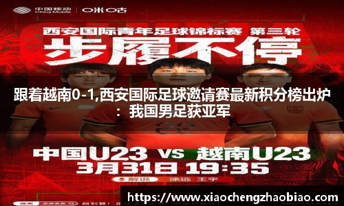 跟着越南0-1,西安国际足球邀请赛最新积分榜出炉：我国男足获亚军